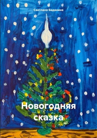 Светлана Юрьевна Баданина. Новогодняя сказка
