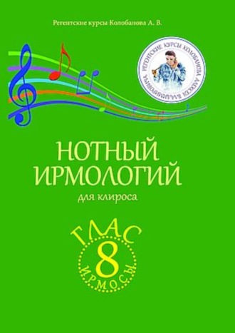 А. В. Колобанов. Нотный ирмологий для клироса. Ирмосы. Глас 8