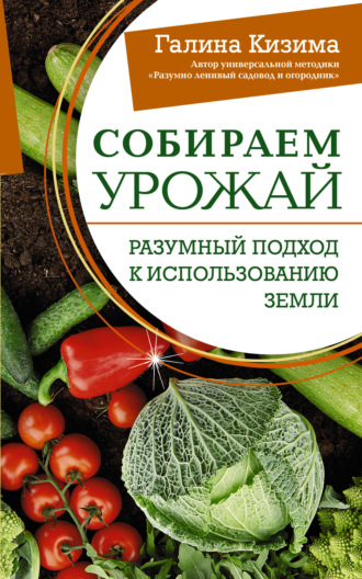 Галина Кизима. Собираем урожай. Разумный подход к использованию земли