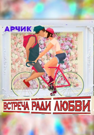 Арчик .. Встреча ради любви