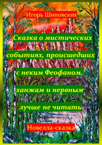 Игорь Дасиевич Шиповских. Сказка о мистических событиях, происшедших с неким Феофаном, ханжам и нервным лучше не читать