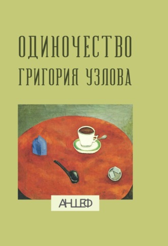 Антон Шевченко (Аншеф). Одиночество Григория Узлова: повесть суждений