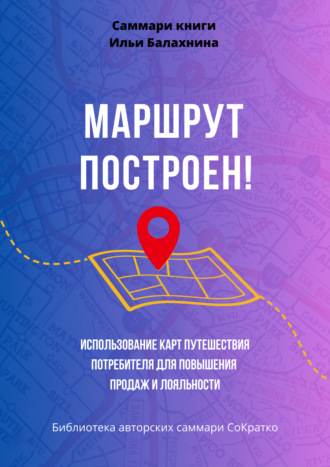 . Саммари книги Ильи Балахнина «Маршрут построен! Использование карт путешествия потребителя для повышения продаж и лояльности»