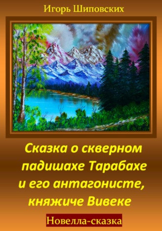 Игорь Дасиевич Шиповских. Сказка о скверном падишахе Тарабахе и его антагонисте, княжиче Вивеке