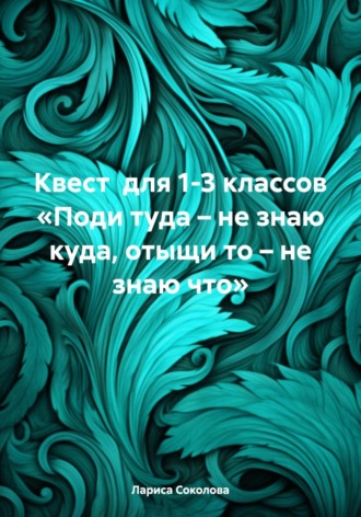 . Квест для 1-3 классов «Поди туда – не знаю куда, отыщи то – не знаю что»