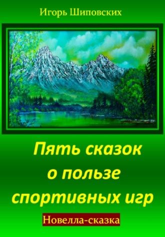 Игорь Дасиевич Шиповских. Пять сказок о пользе спортивных игр