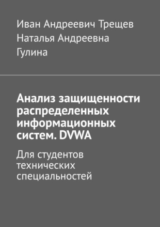 Иван Андреевич Трещев. Анализ защищенности распределенных информационных систем. DVWA. Для студентов технических специальностей