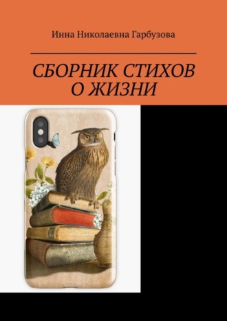 Инна Николаевна Гарбузова. Сборник стихов о жизни. Жизнь и мироздание