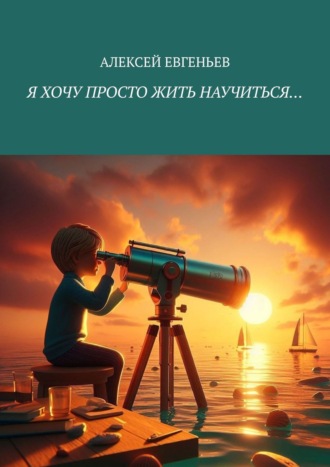 Алексей Евгеньев. Я хочу просто жить научиться…