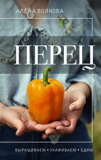. Перец. Выращиваем, ухаживаем и едим