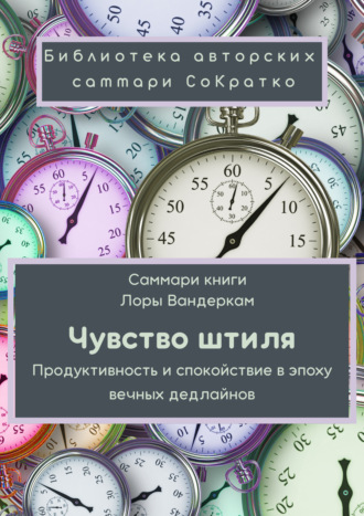 Полина Крупышева. Саммари книги Лоры Вандеркам «Чувство штиля. Продуктивность и спокойствие в эпоху вечных дедлайнов»