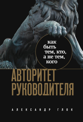 . Авторитет руководителя. Как быть тем, кто, а не тем, кого