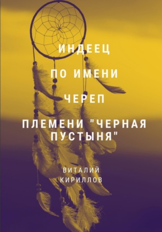 Виталий Александрович Кириллов. Индеец по имени Череп племени Черная пустыня