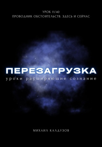 . Перезагрузка. Урок 11/40. Проводник обстоятельств. Здесь и сейчас