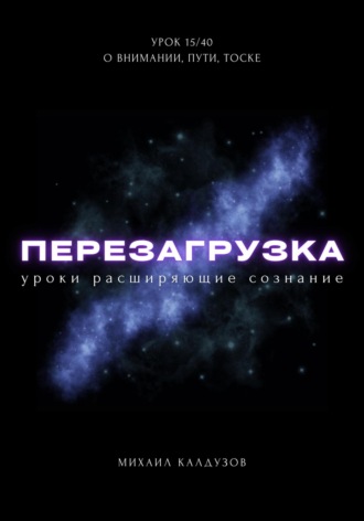 Михаил Константинович Калдузов. Перезагрузка. Урок 15/40. О внимании, пути, тоске