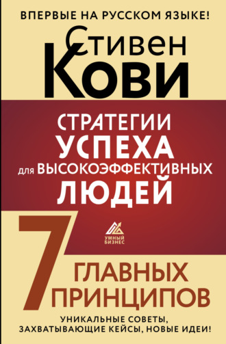 . Стратегии успеха для высокоэффективных людей. 7 главных принципов. Уникальные советы, захватывающие кейсы, новые идеи!