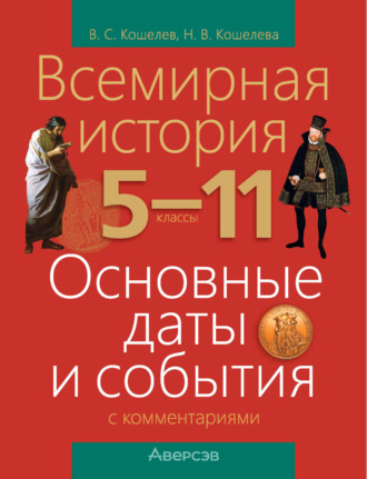 В С Кошелев. Всемирная история. 5-11 классы. Основные даты и события с комментариями