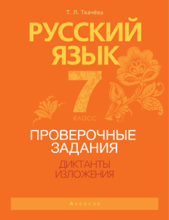 Т. Л. Ткачёва. Русский язык. 7 класс. Проверочные задания. Диктанты. Изложения