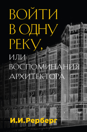 Иван Рерберг. Войти в одну реку, или Воспоминания архитектора