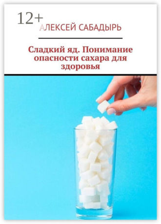 . Сладкий яд. Понимание опасности сахара для здоровья
