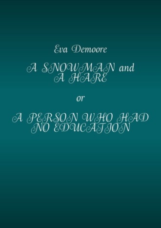 Eva Demoore. A Snowman and a Hare or a Person Who Had No Education