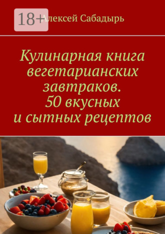 . Кулинарная книга вегетарианских завтраков. 50 вкусных и сытных рецептов