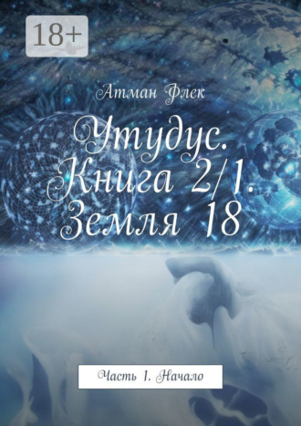 . Утудус. Книга 2/1. Земля 18. Часть 1. Начало