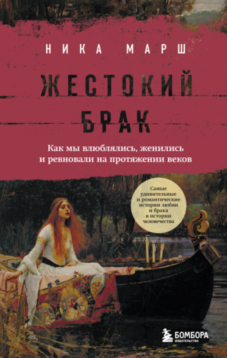 Ника Марш. Жестокий брак. Как мы влюблялись, женились и ревновали на протяжении веков