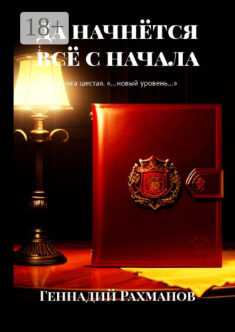 Геннадий Рахманов. Да начнётся всё с начала. Книга шестая. «…новый уровень…»