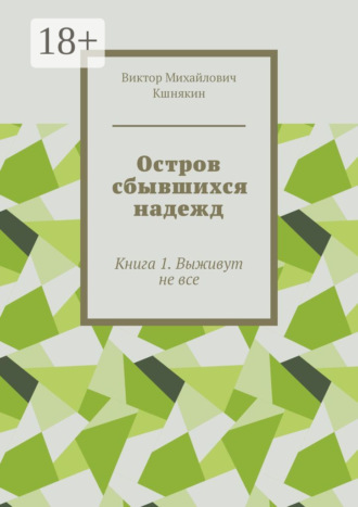 Виктор Михайлович Кшнякин. Остров сбывшихся надежд. Книга 1. Выживут не все