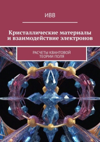 . Кристаллические материалы и взаимодействие электронов. Расчеты квантовой теории поля
