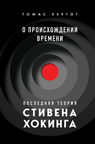 . О происхождении времени. Последняя теория Стивена Хокинга
