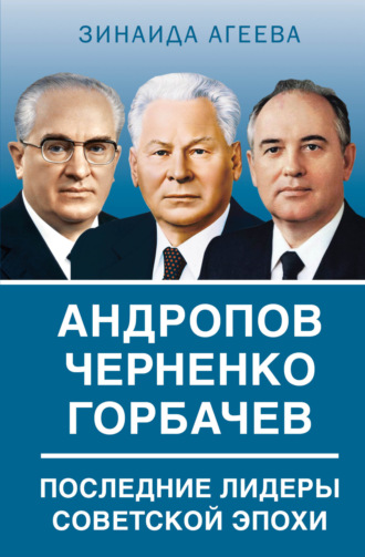 Зинаида Агеева. Андропов. Черненко. Горбачев. Последние лидеры советской эпохи