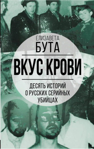 Елизавета Бута. Вкус крови. Десять историй о русских серийных убийцах