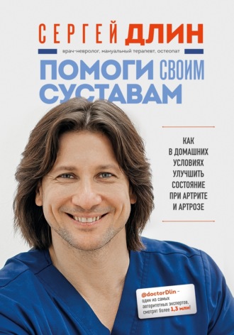 Сергей Длин. Помоги своим суставам. Как в домашних условиях улучшить состояние при артрите и артрозе