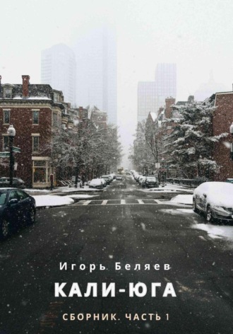 Игорь Беляев. Кали-Юга. Сборник. Часть 1