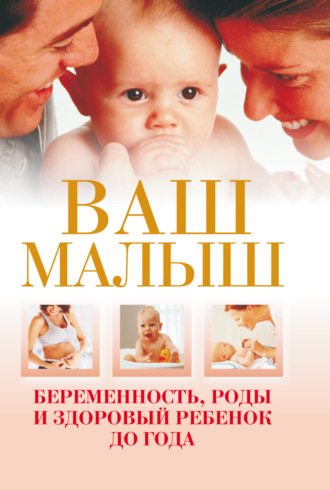 . Ваш малыш. Беременность, роды и здоровый ребенок до года