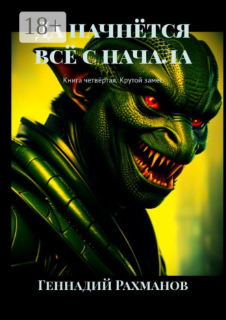 Геннадий Рахманов. Да начнётся всё с начала. Книга четвёртая. Крутой замес