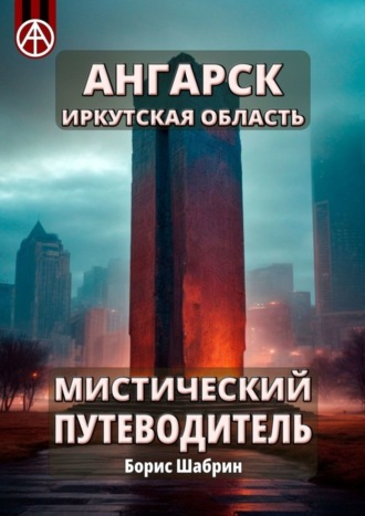 . Ангарск. Иркутская область. Мистический путеводитель