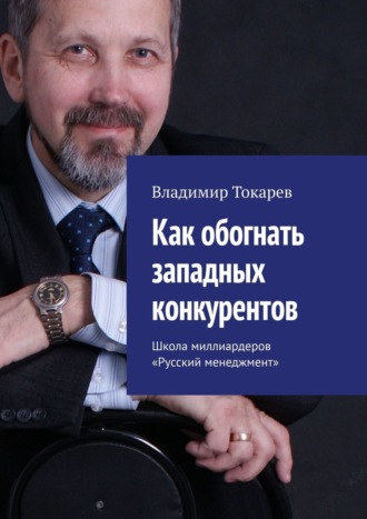 Владимир Токарев. Как обогнать западных конкурентов. Школа миллиардеров «Русский менеджмент»