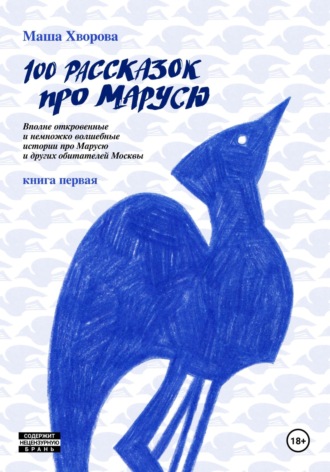 . 100 рассказок про Марусю. Вполне откровенные и немножко волшебные истории про Марусю и других обитателей Москвы. Книга первая