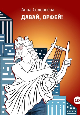 Анна Соловьёва. Давай, Орфей!