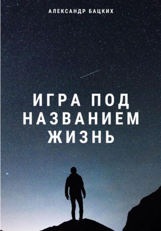 Александр Александрович Бацких. Игра под названием жизнь