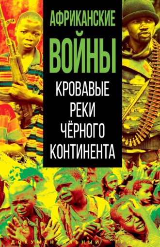 Коллектив авторов. Африканские войны. Кровавые реки черного континента