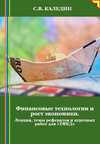 . Финансовые технологии и рост экономики. Лекция, темы рефератов и курсовых работ для «ТФКД»
