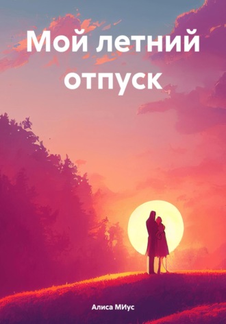 Алиса МИус. Мой летний отпуск