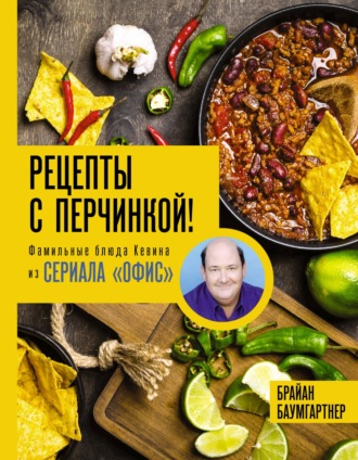 Брайан Баумгартнер. Рецепты с перчинкой! Фамильные блюда Кевина из сериала «Офис»