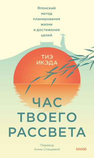Тиэ Икэда. Час твоего рассвета. Японский метод планирования жизни и достижения целей