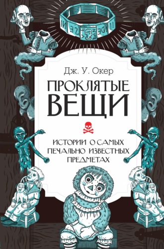 . Проклятые вещи. Истории о самых печально известных предметах