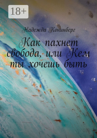 Надежда Конинберг. Как пахнет свобода, или Кем ты хочешь быть